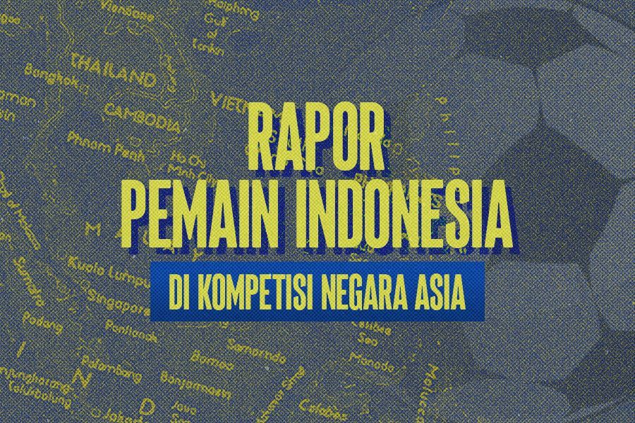 Rapor pemain Indonesia yang berkiprah di luar negeri, lebih tepatnya di kompetisi negara Asia. (Hendy AS/Skor.id)