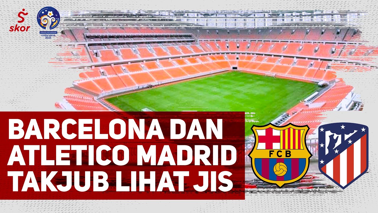 Laporan Khusus: Barcelona dan Atletico Madrid U-18 Segera Berlaga di Jakarta International Stadium (JIS)